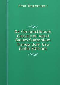 De Coniunctionum Causalium Apud Gaium Suetonium Tranquillum Usu (Latin Edition)