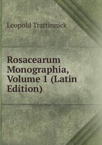 Rosacearum Monographia, Volume 1 (Latin Edition)