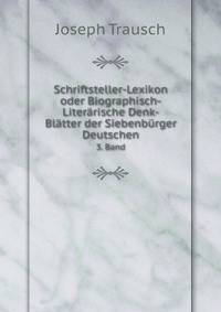 Schriftsteller-Lexikon Oder Biographisch-Literarische Denk-Blatter Der Siebenburger Deutschen: Bd. Neidel-Zultner. Nachtrage Und Berichtigungen. Schluss-Wort. 1871 1876 (German Edition)