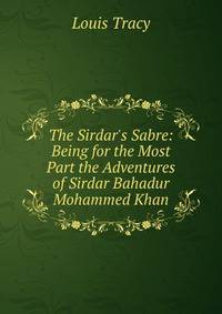 The Sirdar's Sabre: Being for the Most Part the Adventures of Sirdar Bahadur Mohammed Khan