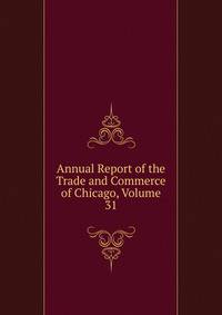 Annual Report of the Trade and Commerce of Chicago, Volume 31