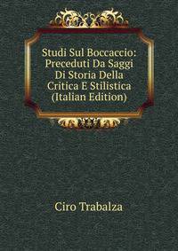 Studi Sul Boccaccio: Preceduti Da Saggi Di Storia Della Critica E Stilistica (Italian Edition)