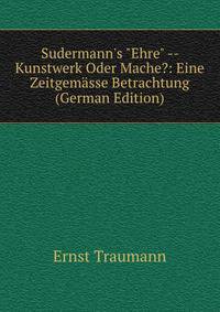 Sudermann's "Ehre" -- Kunstwerk Oder Mache?: Eine Zeitgem?sse Betrachtung (German Edition)