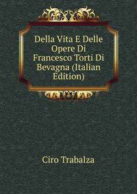 Della Vita E Delle Opere Di Francesco Torti Di Bevagna (Italian Edition)