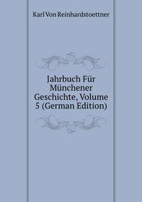 Jahrbuch Fur Munchener Geschichte, Volume 5 (German Edition)