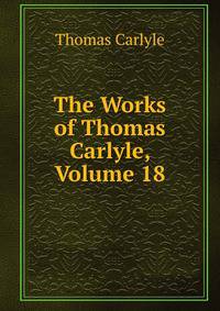 The Works of Thomas Carlyle, Volume 18