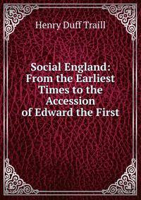 Social England: From the Earliest Times to the Accession of Edward the First