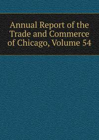 Annual Report of the Trade and Commerce of Chicago, Volume 54