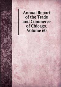 Annual Report of the Trade and Commerce of Chicago, Volume 60