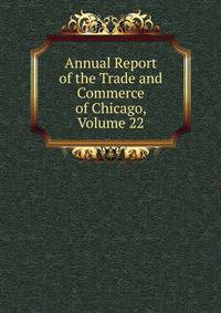 Annual Report of the Trade and Commerce of Chicago, Volume 22