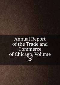 Annual Report of the Trade and Commerce of Chicago, Volume 28