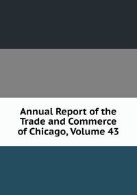 Annual Report of the Trade and Commerce of Chicago, Volume 43
