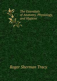 The Essentials of Anatomy, Physiology, and Hygiene