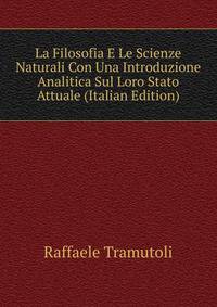 La Filosofia E Le Scienze Naturali Con Una Introduzione Analitica Sul Loro Stato Attuale (Italian Edition)