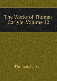 The Works of Thomas Carlyle, Volume 12