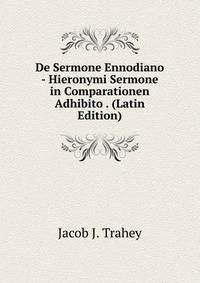 De Sermone Ennodiano - Hieronymi Sermone in Comparationen Adhibito . (Latin Edition)