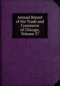 Annual Report of the Trade and Commerce of Chicago, Volume 57