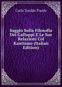 Saggio Sulla Filosofia Del Galluppi E Le Sue Relazioni Col Kantismo (Italian Edition)