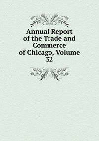 Annual Report of the Trade and Commerce of Chicago, Volume 32