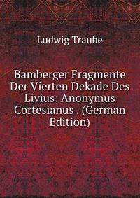 Bamberger Fragmente Der Vierten Dekade Des Livius: Anonymus Cortesianus . (German Edition)