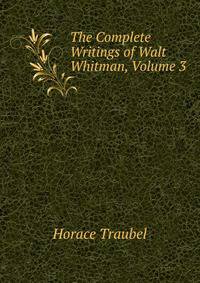 The Complete Writings of Walt Whitman, Volume 3