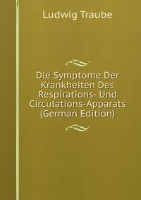 Die Symptome Der Krankheiten Des Respirations- Und Circulations-Apparats (German Edition)
