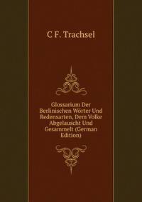 Glossarium Der Berlinischen W?rter Und Redensarten, Dem Volke Abgelauscht Und Gesammelt (German Edition)