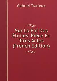 Sur La Foi Des Etoiles: Piece En Trois Actes (French Edition)