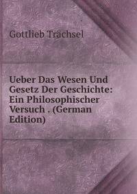 Ueber Das Wesen Und Gesetz Der Geschichte: Ein Philosophischer Versuch . (German Edition)