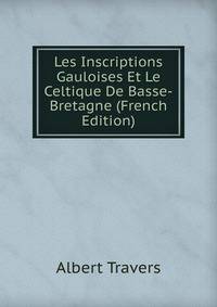 Les Inscriptions Gauloises Et Le Celtique De Basse-Bretagne (French Edition)