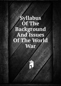 Syllabus Of The Background And Issues Of The World War