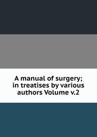 A manual of surgery; in treatises by various authors Volume v.2