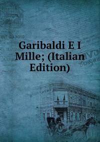 Garibaldi E I Mille; (Italian Edition)