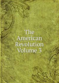 The American Revolution Volume 3