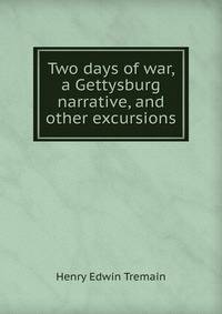 Two days of war, a Gettysburg narrative, and other excursions