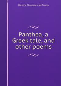 Panthea, a Greek tale, and other poems