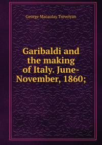 Garibaldi and the making of Italy. June-November, 1860;
