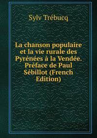 La chanson populaire et la vie rurale des Pyrenees a la Vendee. Preface de Paul Sebillot (French Edition)