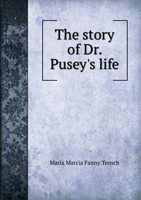 The story of Dr. Pusey's life