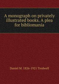 A monograph on privately illustrated books. A plea for bibliomania