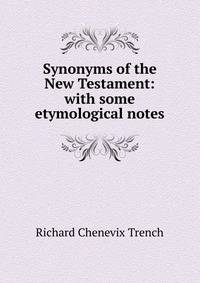 Synonyms of the New Testament: with some etymological notes