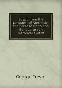 Egypt: from the conquest of Alexander the Great to Napoleon Bonaparte : an historical sketch