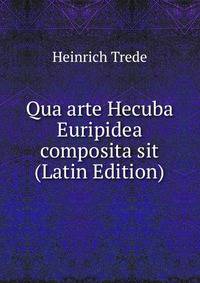 Qua arte Hecuba Euripidea composita sit (Latin Edition)