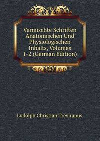 Vermischte Schriften Anatomischen Und Physiologischen Inhalts, Volumes 1-2 (German Edition)