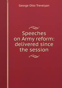 Speeches on Army reform: delivered since the session