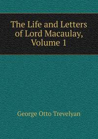 The Life and Letters of Lord Macaulay, Volume 1