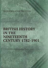 BRITISH HISTORY IN THE NINETEENTH CENTURY 1782-1901