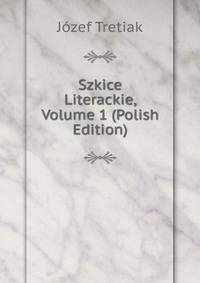 Szkice Literackie, Volume 1 (Polish Edition)