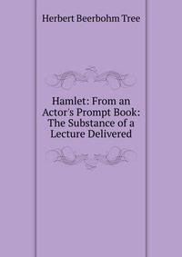 Hamlet: From an Actor's Prompt Book: The Substance of a Lecture Delivered