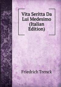 Vita Seritta Da Lui Medesimo (Italian Edition)